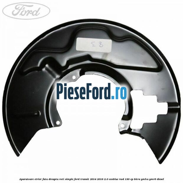 Aparatoare etrier fata dreapta roti simple Ford Transit 2014-2018 2.0 EcoBlue RWD 130 cp Aparatoare etrier fata dreapta roti simple Ford Transit 2014-2018 2.0 EcoBlue RWD 130 cp BKRA, YMHA, YMR6 diesel