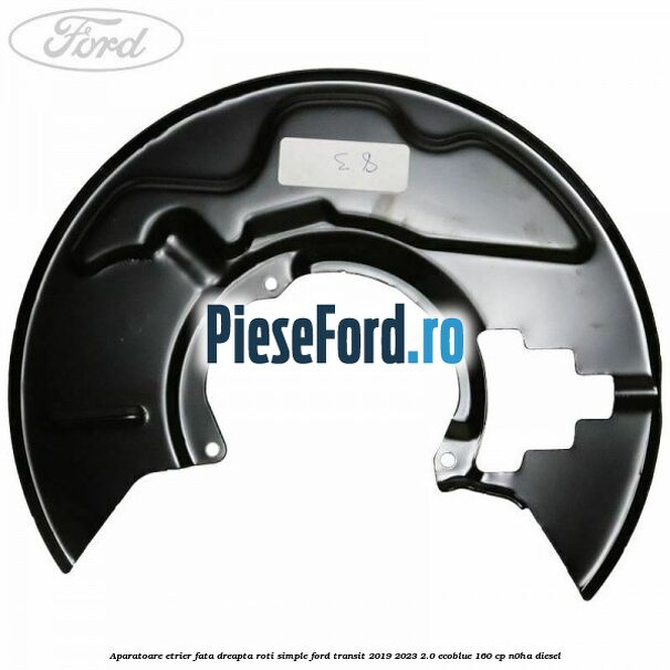 Aparatoare etrier fata dreapta roti simple Ford Transit 2019-2023 2.0 EcoBlue 160 cp N0HA diesel
