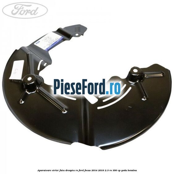 Aparatoare etrier fata dreapta RS Ford Focus 2014-2018 2.3 RS 350 cp YVDA benzina