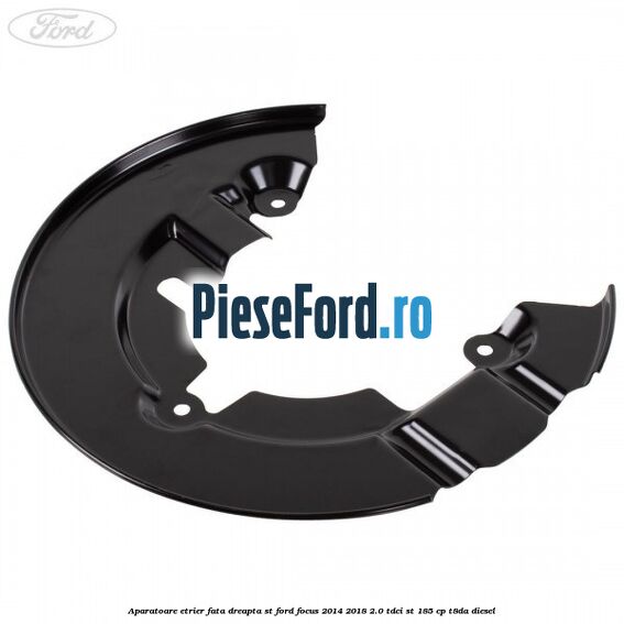 Aparatoare etrier fata dreapta ST Ford Focus 2014-2018 2.0 TDCi ST 185 cp T8DA diesel