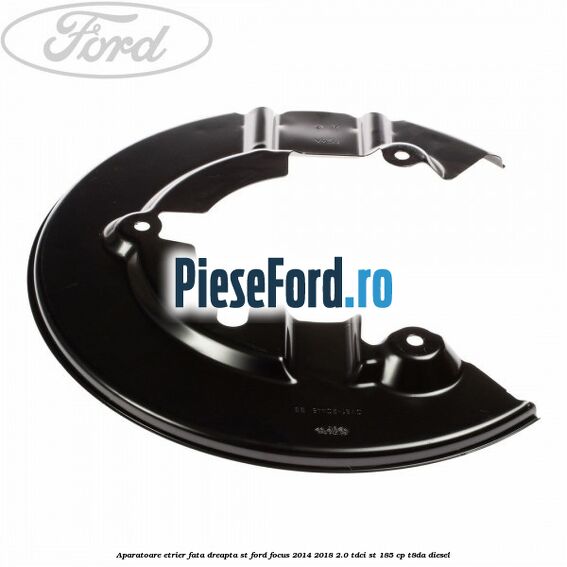 Aparatoare etrier fata dreapta ST Ford Focus 2014-2018 2.0 TDCi ST 185 cp T8DA diesel