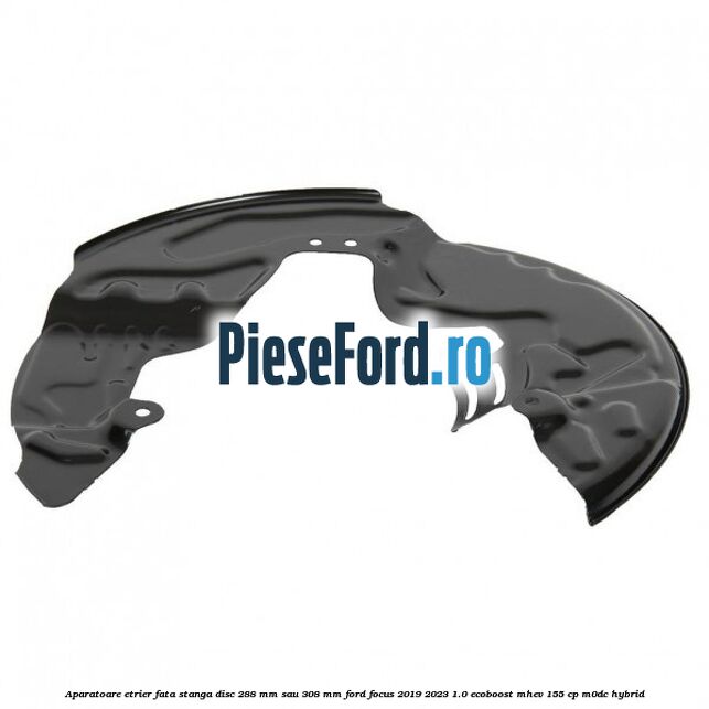 Aparatoare etrier fata stanga disc 288 mm sau 308 mm Ford Focus 2019-2023 1.0 EcoBoost mHEV 155 cp M0DC Hybrid
