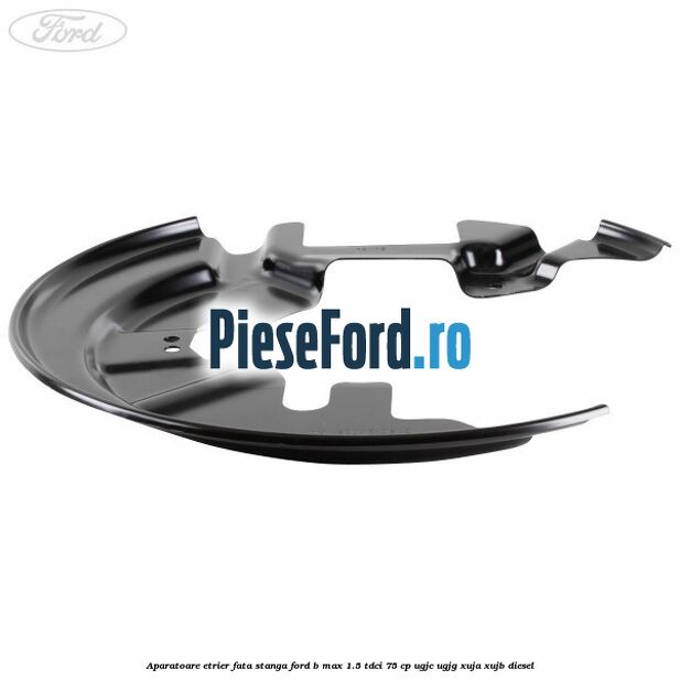 Aparatoare etrier fata stanga Ford B-Max 1.5 TDCi 75 cp UGJC, UGJG, XUJA, XUJB diesel