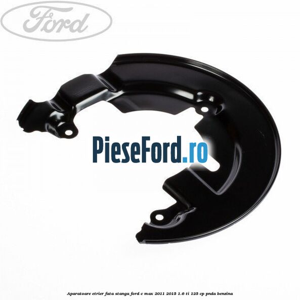 Aparatoare etrier fata stanga Ford C-Max 2011-2015 1.6 Ti 125 cp PNDA benzina