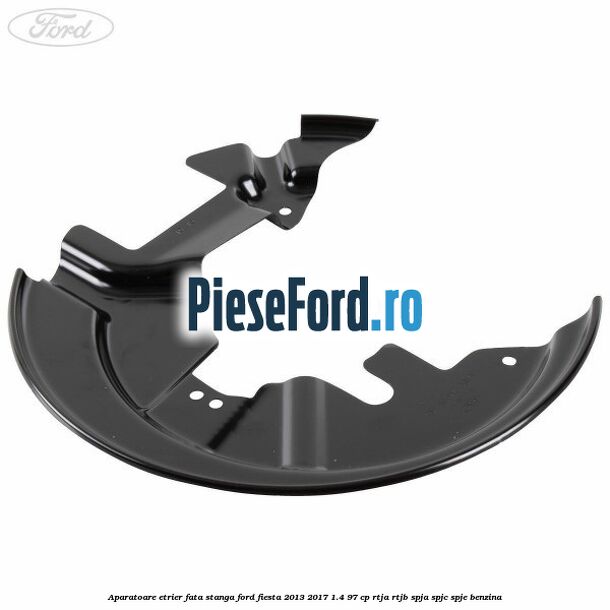 Aparatoare etrier fata stanga Ford Fiesta 2013-2017 1.4 97 cp RTJA, RTJB, SPJA, SPJC, SPJE benzina
