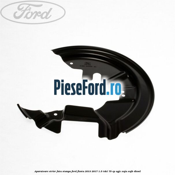 Aparatoare etrier fata stanga Ford Fiesta 2013-2017 1.5 TDCi 75 cp UGJC, XUJA, XUJB diesel