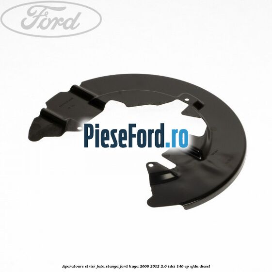 Aparatoare etrier fata stanga Ford Kuga 2008-2012 2.0 TDCI 140 cp Aparatoare etrier fata stanga Ford Kuga 2008-2012 2.0 TDCI 140 cp UFDA diesel