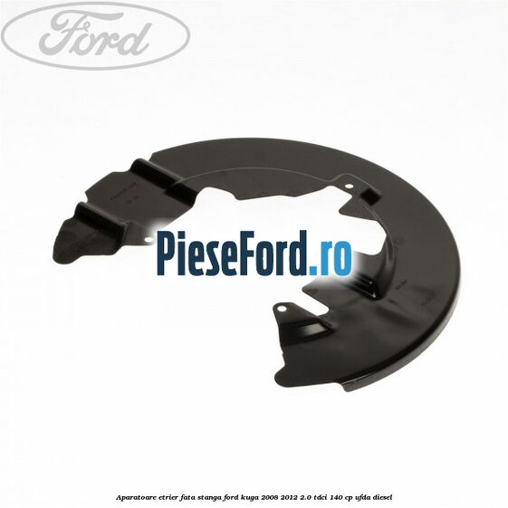 Aparatoare etrier fata stanga Ford Kuga 2008-2012 2.0 TDCI 140 cp Aparatoare etrier fata stanga Ford Kuga 2008-2012 2.0 TDCI 140 cp UFDA diesel
