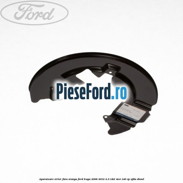 Aparatoare etrier fata stanga Ford Kuga 2008-2012 2.0 TDCI 4x4 140 cp UFDA diesel