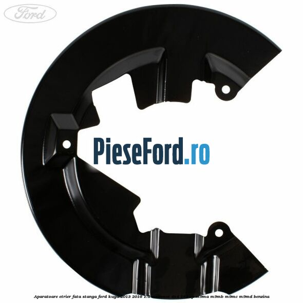 Aparatoare etrier fata stanga Ford Kuga 2013-2016 1.5 EcoBoost 4x4 182 cp M9MA, M9MB, M9MC, M9MD benzina