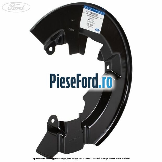 Aparatoare etrier fata stanga Ford Kuga 2013-2016 1.5 TDCi 120 cp XWMB, XWMC diesel