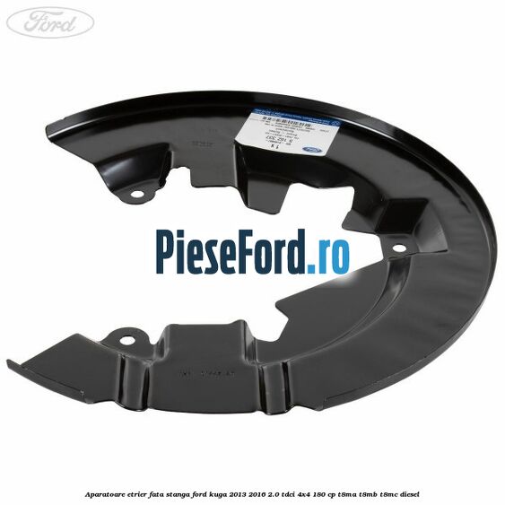Aparatoare etrier fata stanga Ford Kuga 2013-2016 2.0 TDCi 4x4 180 cp T8MA, T8MB, T8MC diesel