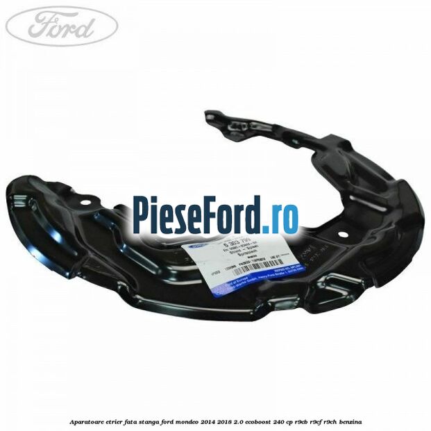 Aparatoare etrier fata stanga Ford Mondeo 2014-2018 2.0 EcoBoost 240 cp R9CB, R9CF, R9CH benzina