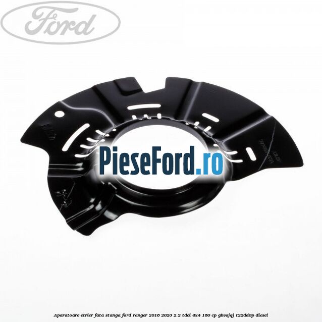 Aparatoare etrier fata stanga Ford Ranger 2016-2020 2.2 TDCi 4x4 160 cp GBVAJQJ, T22DD0P diesel