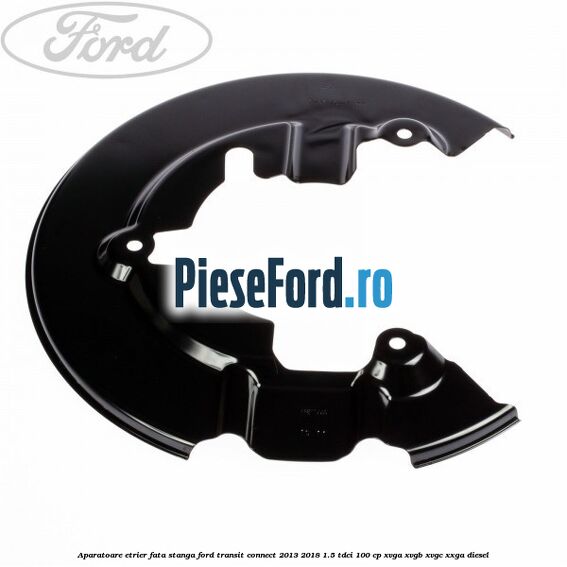 Aparatoare etrier fata stanga Ford Transit Connect 2013-2018 1.5 TDCi 100 cp XVGA, XVGB, XVGC, XXGA diesel