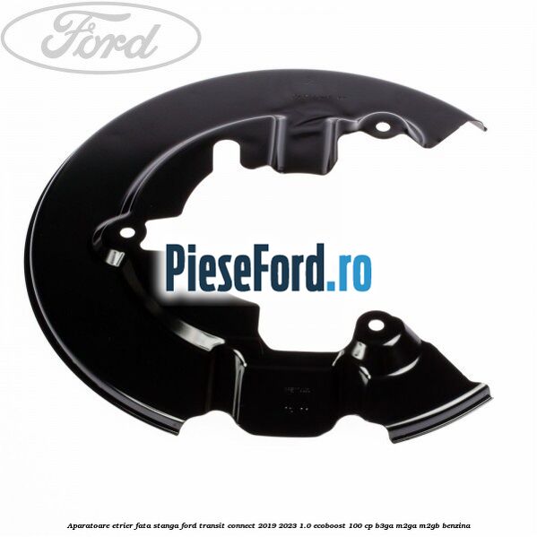 Aparatoare etrier fata stanga Ford Transit Connect 2019-2023 1.0 EcoBoost 100 cp B3GA, M2GA, M2GB benzina