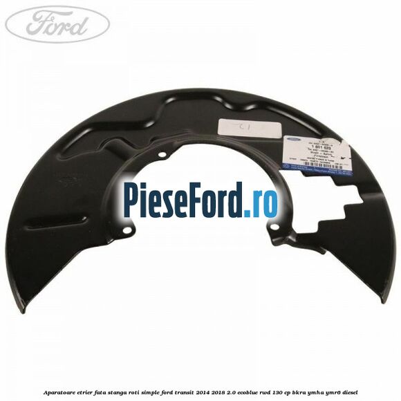 Aparatoare etrier fata stanga roti simple Ford Transit 2014-2018 2.0 EcoBlue RWD 130 cp BKRA, YMHA, YMR6 diesel