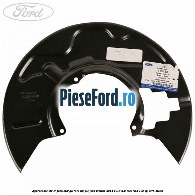 Aparatoare etrier fata stanga roti simple Ford Transit 2014-2018 2.2 TDCi RWD 100 cp DRR5 diesel