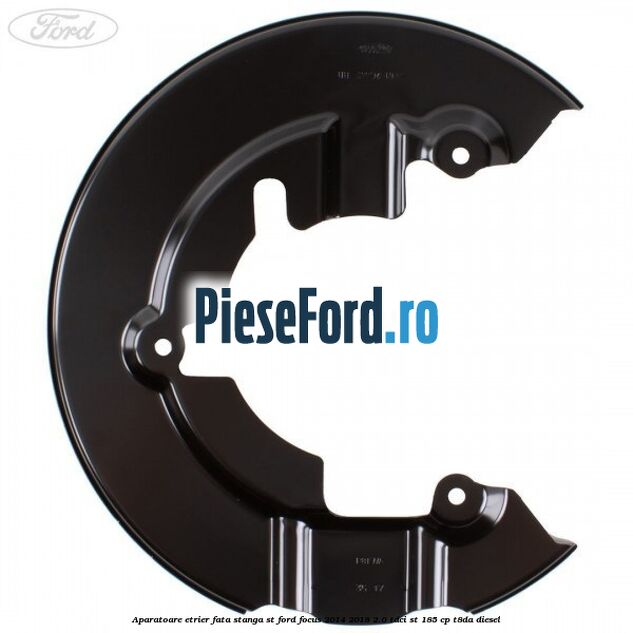 Aparatoare etrier fata stanga ST Ford Focus 2014-2018 2.0 TDCi ST 185 cp T8DA diesel
