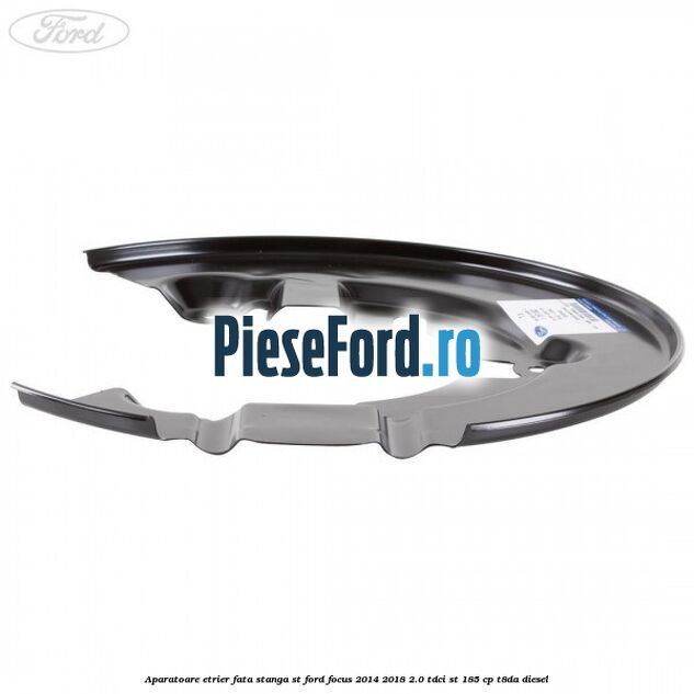 Aparatoare etrier fata stanga ST Ford Focus 2014-2018 2.0 TDCi ST 185 cp T8DA diesel