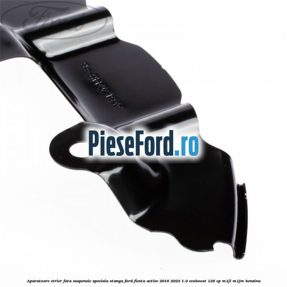 Aparatoare etrier fata suspensie speciala stanga Ford Fiesta Active 2018-2023 1.0 EcoBoost 125 cp Aparatoare etrier fata suspensie speciala stanga Ford Fiesta Active 2018-2023 1.0 EcoBoost 125 cp M1JL, M1JM benzina