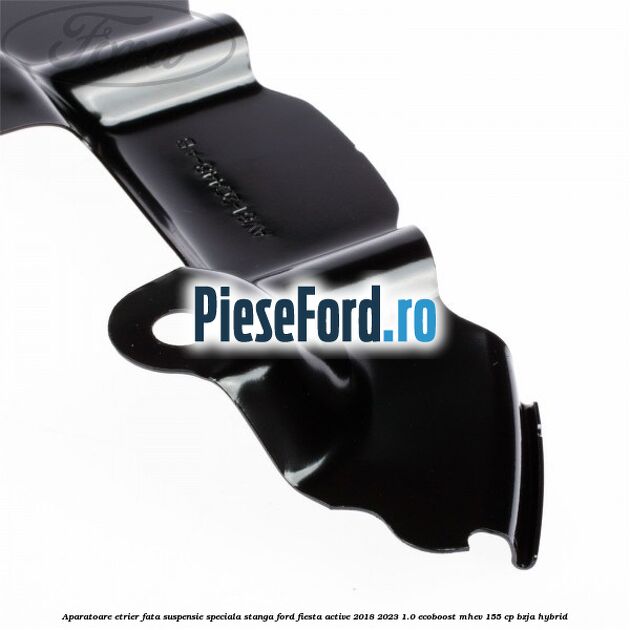 Aparatoare etrier fata suspensie speciala stanga Ford Fiesta Active 2018-2023 1.0 EcoBoost mHEV 155 cp BZJA Hybrid