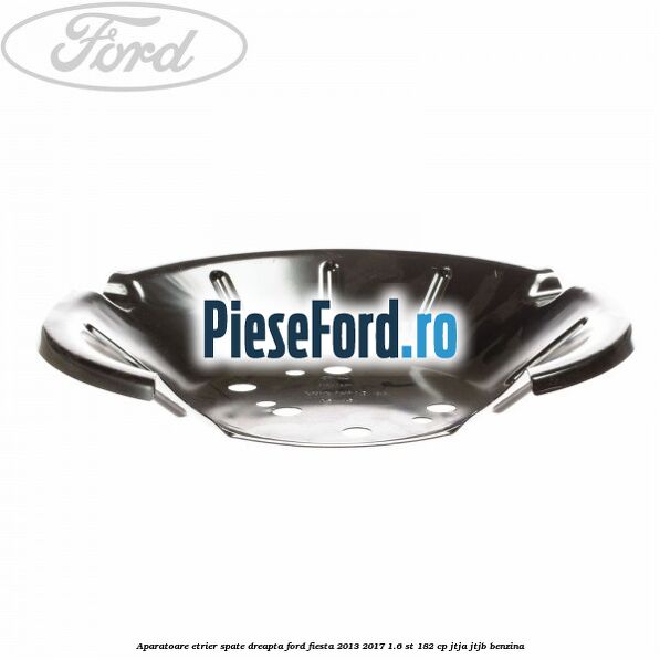 Aparatoare etrier spate dreapta Ford Fiesta 2013-2017 1.6 ST 182 cp JTJA, JTJB benzina