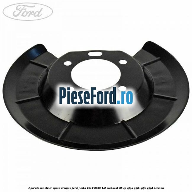 Aparatoare etrier spate dreapta Ford Fiesta 2017-2023 1.0 EcoBoost 85 cp Q0JA, Q0JB, Q0JC, Q0JD benzina