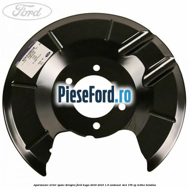 Aparatoare etrier spate dreapta Ford Kuga 2016-2018 1.5 EcoBoost 4x4 176 cp M9ME benzina