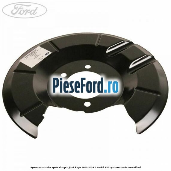 Aparatoare etrier spate dreapta Ford Kuga 2016-2018 2.0 TDCi 120 cp XRMA, XRMB, XRMC diesel