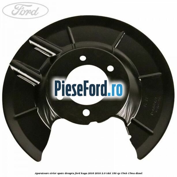 Aparatoare etrier spate dreapta Ford Kuga 2016-2018 2.0 TDCi 150 cp Aparatoare etrier spate dreapta Ford Kuga 2016-2018 2.0 TDCi 150 cp T7MB, T7MA diesel