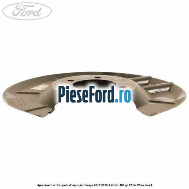 Aparatoare etrier spate dreapta Ford Kuga 2016-2018 2.0 TDCi 150 cp Aparatoare etrier spate dreapta Ford Kuga 2016-2018 2.0 TDCi 150 cp T7MB, T7MA diesel
