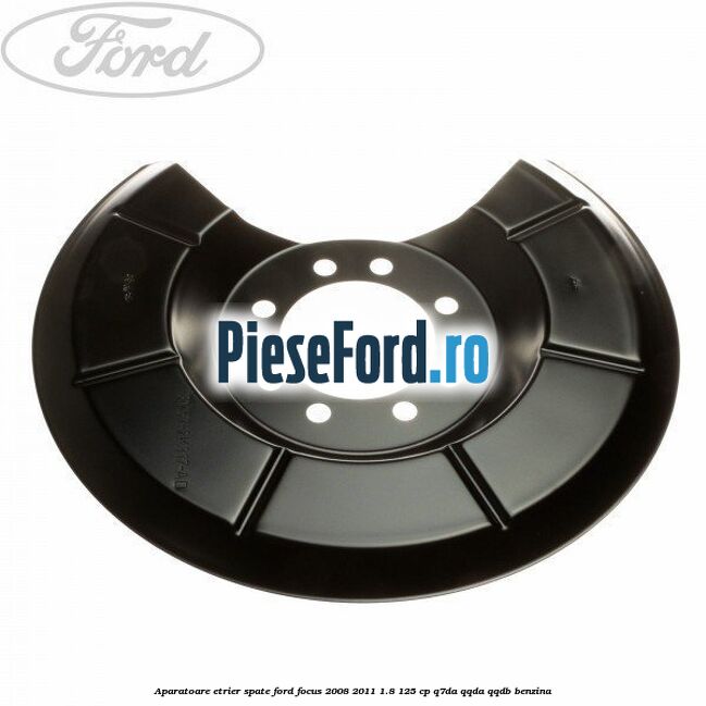 Aparatoare etrier spate Ford Focus 2008-2011 1.8 125 cp Aparatoare etrier spate Ford Focus 2008-2011 1.8 125 cp Q7DA, QQDA, QQDB benzina