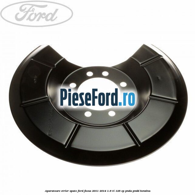 Aparatoare etrier spate Ford Focus 2011-2014 1.6 Ti 125 cp PNDA, PNDD benzina