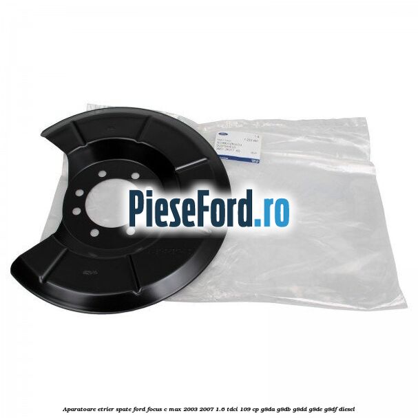 Aparatoare etrier spate Ford Focus C-Max 2003-2007 1.6 TDCi 109 cp G8DA, G8DB, G8DD, G8DE, G8DF diesel
