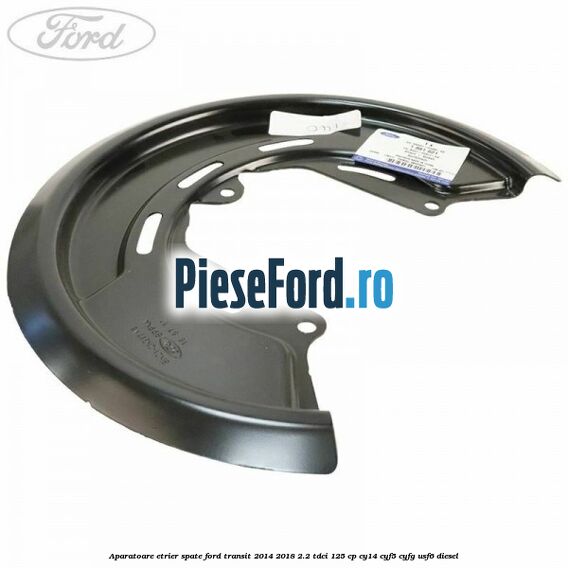 Aparatoare etrier spate Ford Transit 2014-2018 2.2 TDCi 125 cp CY14, CYF5, CYFG, USF6 diesel