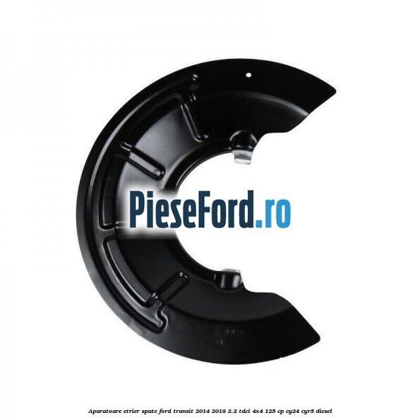 Aparatoare etrier spate Ford Transit 2014-2018 2.2 TDCi 4x4 125 cp CY24, CYR5 diesel