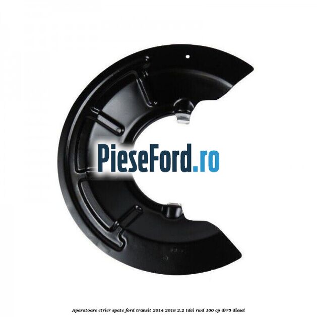 Aparatoare etrier spate Ford Transit 2014-2018 2.2 TDCi RWD 100 cp DRR5 diesel