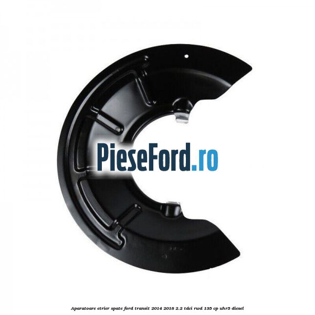 Aparatoare etrier spate Ford Transit 2014-2018 2.2 TDCi RWD 135 cp Aparatoare etrier spate Ford Transit 2014-2018 2.2 TDCi RWD 135 cp UHR5 diesel