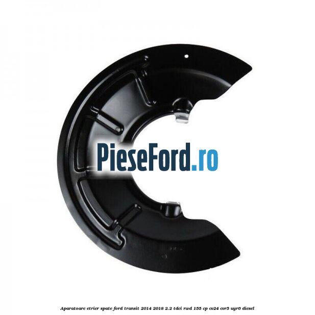Aparatoare etrier spate Ford Transit 2014-2018 2.2 TDCi RWD 155 cp CV24, CVR5, UYR6 diesel