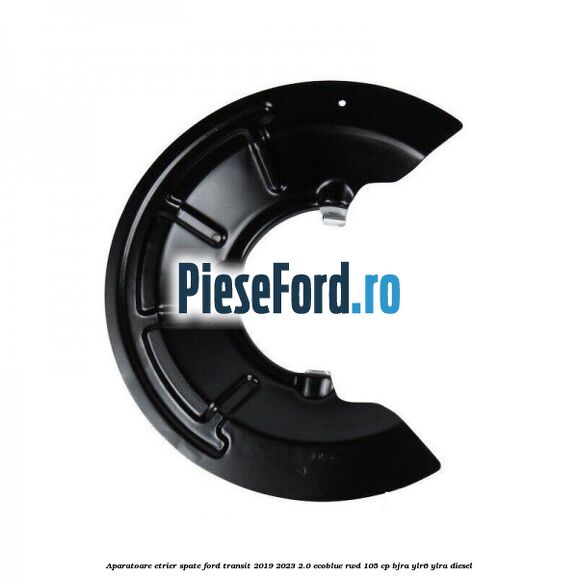 Aparatoare etrier spate Ford Transit 2019-2023 2.0 EcoBlue RWD 105 cp BJRA, YLR6, YLRA diesel