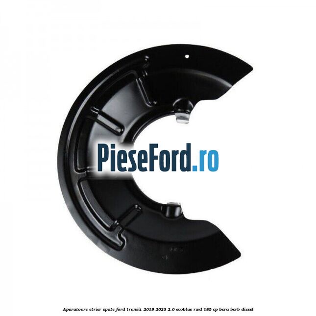 Aparatoare etrier spate Ford Transit 2019-2023 2.0 EcoBlue RWD 185 cp Aparatoare etrier spate Ford Transit 2019-2023 2.0 EcoBlue RWD 185 cp BCRA, BCRB diesel