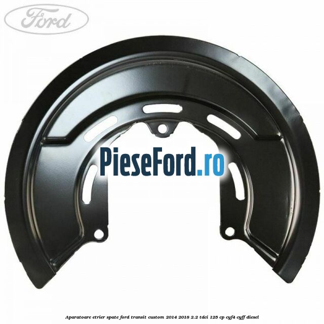 Aparatoare etrier spate Ford Transit Custom 2014-2018 2.2 TDCi 125 cp CYF4, CYFF diesel