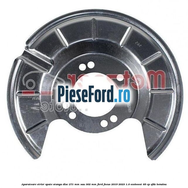 Aparatoare etrier spate stanga disc 271 mm sau 302 mm Ford Focus 2019-2023 1.0 EcoBoost 85 cp SFDC benzina