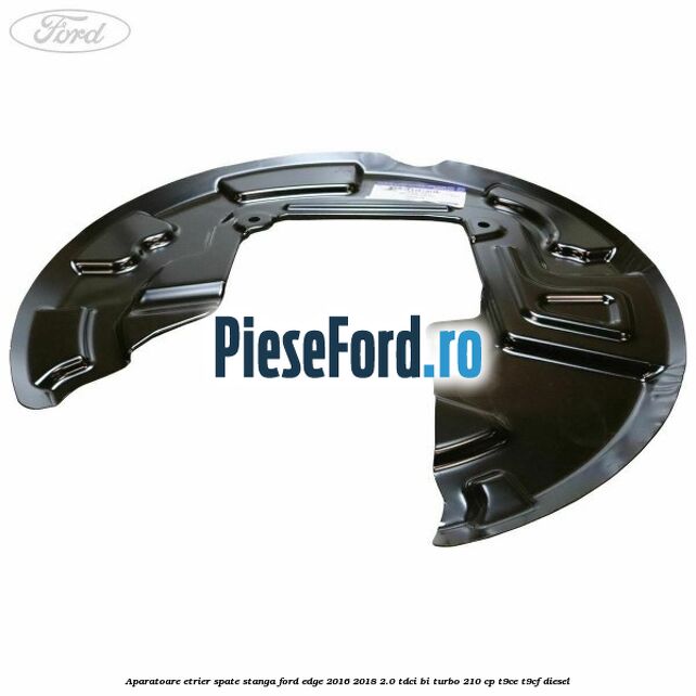Aparatoare etrier spate stanga Ford Edge 2016-2018 2.0 TDCi Bi-Turbo 210 cp T9CE, T9CF diesel