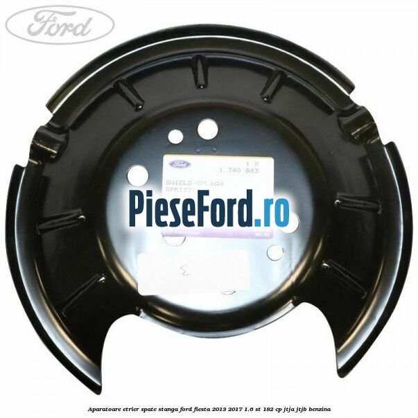 Aparatoare etrier spate stanga Ford Fiesta 2013-2017 1.6 ST 182 cp JTJA, JTJB benzina