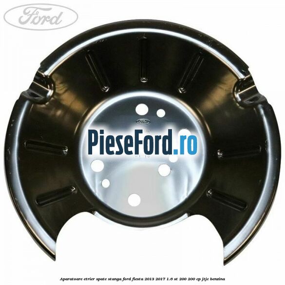 Aparatoare etrier spate stanga Ford Fiesta 2013-2017 1.6 ST 200 200 cp JTJC benzina