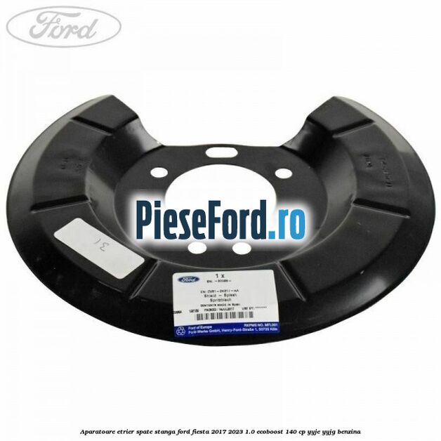 Aparatoare etrier spate stanga Ford Fiesta 2017-2023 1.0 EcoBoost 140 cp Aparatoare etrier spate stanga Ford Fiesta 2017-2023 1.0 EcoBoost 140 cp YYJE, YYJG benzina