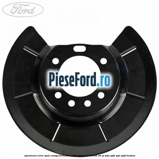 Aparatoare etrier spate stanga Ford Fiesta 2017-2023 1.0 EcoBoost 85 cp Q0JA, Q0JB, Q0JC, Q0JD benzina