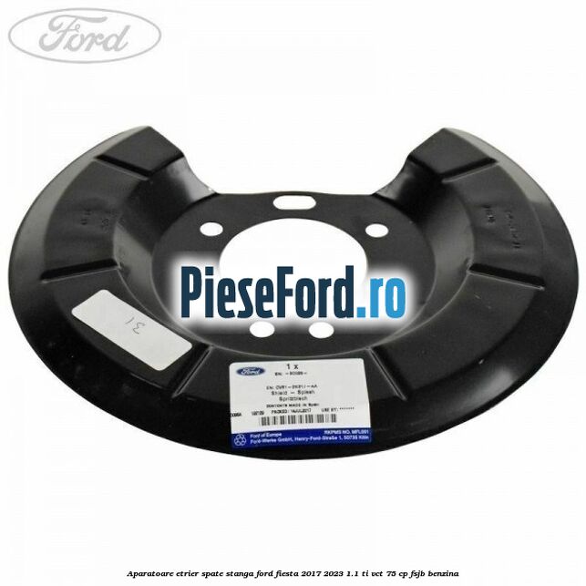 Aparatoare etrier spate stanga Ford Fiesta 2017-2023 1.1 Ti-VCT 75 cp FSJB benzina
